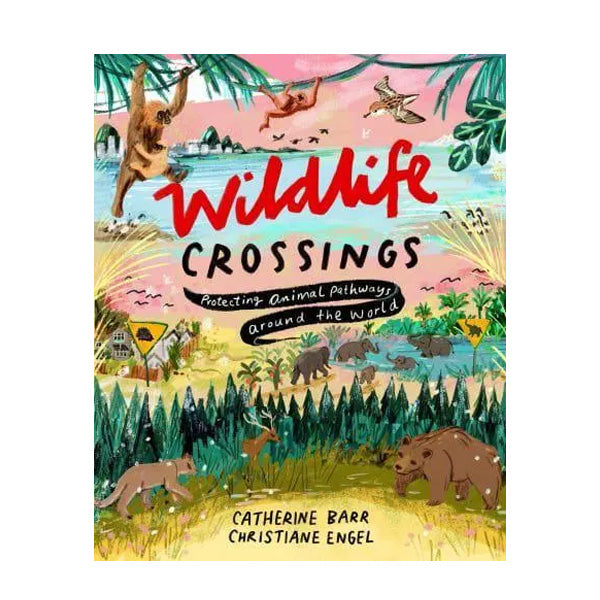 Wildlife Crossings : Protecting Animal Pathways Around the World - Catherine Barr