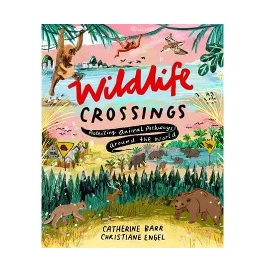 Wildlife Crossings : Protecting Animal Pathways Around the World - Catherine Barr